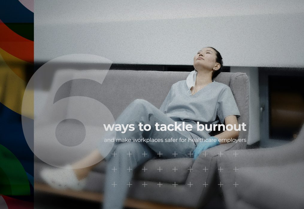 6 Ways Healthcare Employers Can Tackle Burnout and Make Workplaces Safer