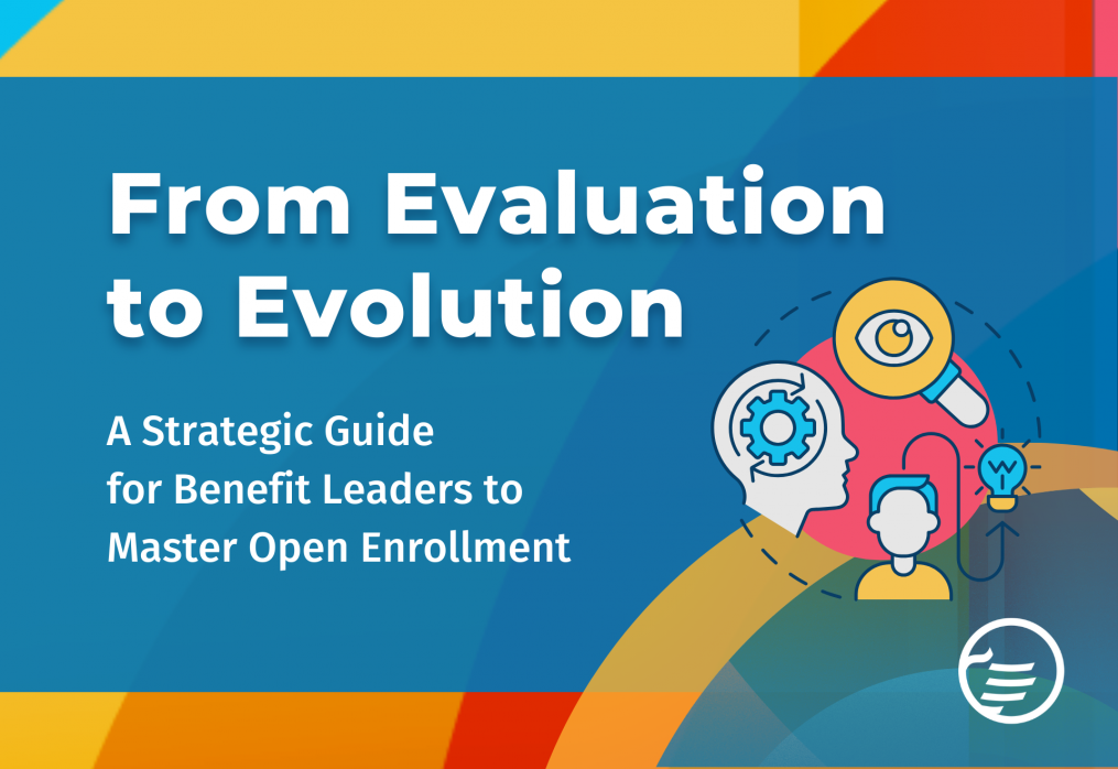 From Evaluation to Evolution: A Strategic Guide for Benefit Leaders to Master Open Enrollment 